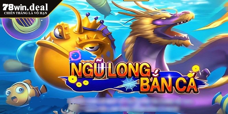 Bắn Cá Ngũ Long 78WIN Khám Phá Thế Giới Giải Trí Đỉnh Cao 2 Giới thiệu siêu phẩm bắn cá ngũ long 78WIN