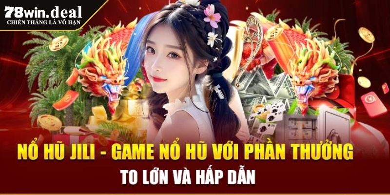 Sảnh Game Nổ Hũ JILI 78WIN Đỉnh Cao Không Thể Bỏ Lỡ 4 Top game ăn khách nhất trong sảnh nổ hũ JILI