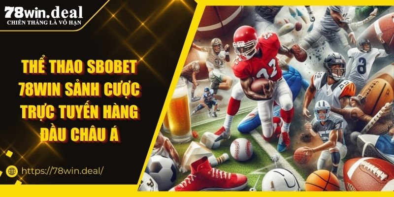 Thể Thao Sbobet 78WIN Sảnh Cược Trực Tuyến Hàng Đầu Châu Á